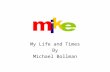 My Life and Times By Michael Bollman. About Me I’m very into gadgets and all things tech related Graduating IUK very soon Currently seeking a job in the.