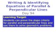Writing & Identifying Equations of Parallel & Perpendicular Lines Day 94 Learning Target : Students can prove the slope criteria for parallel and perpendicular.