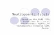 Neutropaenic Sepsis Based on the 2002 IDSA Guidelines for Use of Antimicrobial Agents in Neutropaenic Patients with Cancer.