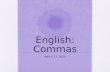 English: Commas March 17, 2014. Bell Ringer What are at least two reasons for using commas?