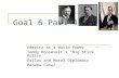 Goal 6 Part 4 America as a World Power Teddy Roosevelt’s “Big Stick” Policy Dollar and Moral Diplomacy Panama Canal.