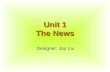 Unit 1 The News Designer: Joy Liu How to Write a Good News Article? Major News Agents in the World How to Write a Good News Article? Major News Agents.