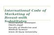 International Code of Marketing of Breast-milk Substitutes Abdulwahab Telmesani FRCPC,FAAP Faculty of Medicine and Medical Science Umm Al-Qura University.
