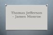 Thomas Jefferson – James Monroe. Virginia & Kentucky Resolutions O Written by T. Jefferson & James Madison O Said that states had the right to nullify,