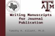 Writing Manuscripts for Journal Publication Timothy R. Elliott, Ph.D.