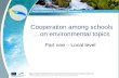 Cooperation among schools …on environmental topics Part one – Local level.