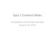 Quiz 1 Content Slides Foundations of Entrepreneurship January 29, 2013 1.