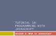 TUTORIAL 10: PROGRAMMING WITH JAVASCRIPT Session 2: What is JavaScript?