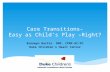 Care Transitions- Easy as Child’s Play –Right? Bronwyn Bartle DNP, CPNP-AC/PC Duke Children’s Heart Center.