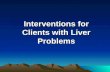 Interventions for Clients with Liver Problems. Cirrhosis Cirrhosis is extensive scarring of the liver, usually caused by a chronic irreversible reaction.