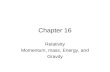 Chapter 16 Relativity Momentum, mass, Energy, and Gravity.