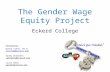 The Gender Wage Equity Project Eckerd College Presenters Donna Trent, Ph.D. trentdm@eckerd.edu Sandy Bramlett sabramle@eckerd.edu Laura Ward wardll@eckerd.edu.