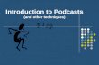 Introduction to Podcasts (and other techniques) Introduction to Podcasting Understanding Podcasts Finding Podcast Creating Podcasts (or audio downloads)