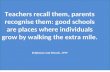 Teachers recall them, parents recognise them: good schools are places where individuals grow by walking the extra mile. Brighouse and Woods, 1999.