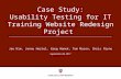 September 29, 2011 Case Study: Usability Testing for IT Training Website Redesign Project Jae Kim, Jenny Hertel, Greg Hanek, Tom Mason, Chris Payne.