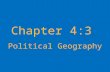 Chapter 4:3 Political Geography. Nation Geographers’ definition: community of people with common ancestry, culture and territory Does not imply an independent.