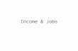 Income & Jobs. Gross & Net Pay Gross Pay: – What you make before any deductions are made. – Deductions may be taxes, trade union dues, retirement. Net.