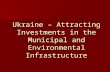 Ukraine – Attracting Investments in the Municipal and Environmental Infrastructure.