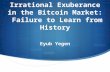 Irrational Exuberance in the Bitcoin Market: Failure to Learn from History Eyub Yegen.