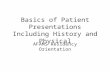 Basics of Patient Presentations Including History and Physical AFAMS Residency Orientation.