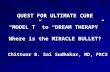 QUEST FOR ULTIMATE CURE “MODEL T” to “DREAM THERAPY” Where is the MIRACLE BULLET? Chittoor B. Sai Sudhakar, MD, FRCS.