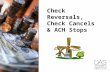 Check Reversals, Check Cancels & ACH Stops. 2 Check Reversals Agencies can do check reversals until November closes –For those agencies that have check.