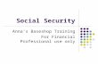 Social Security Anna’s Baseshop Training For Financial Professional use only.