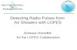 Andreas Horneffer for the LOPES Collaboration Detecting Radio Pulses from Air Showers with LOPES.