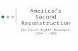 America’s Second Reconstruction The Civil Rights Movement, 1954 - 1968.