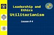 Utilitarianism Lesson # 4 Leadership and Ethics. Utilitarianism What is Utilitarianism?