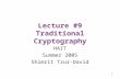 1 Lecture #9 Traditional Cryptography HAIT Summer 2005 Shimrit Tzur-David.