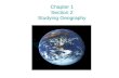 Chapter 1 Section 2 Studying Geography. What is Geography? Geography is the study of the earth’s physical features and cultural features. Examples include.