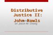 Distributive Justice II: John Rawls Ethics Dr. Jason M. Chang.
