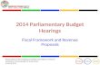 2014 Parliamentary Budget Hearings Fiscal Framework and Revenue Proposals Presentation to the Standing and Select Committees of Finance Parliament of the.