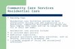 Community Care Services Residential Care Facility Care Residential care facilities provide 24-hour professional nursing care and supervision in a protective,