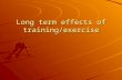 Long term effects of training/exercise. HEART Larger, stronger heart chambers Stronger heart beat – more efficient circulation Lower resting heart rate.