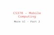 CS378 - Mobile Computing More UI - Part 2. Special Menus Two special application menus – options menu – context menu Options menu replaced by action bar.
