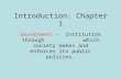 Introduction: Chapter 1 Government - Institution through which society makes and enforces its public policies.