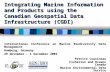 Integrating Marine Information and Products using the Canadian Geospatial Data Infrastructure (CGDI) Patrice Cousineau Fisheries and Oceans Canada Marine.