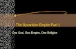 The Byzantine Empire Part 1 One God, One Empire, One Religion.