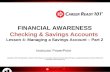 FINANCIAL AWARENESS Checking & Savings Accounts Lesson 4: Managing a Savings Account – Part 2 Instructor PowerPoint Copyright © 2009, Thinking Media, a.