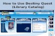 How to Use Destiny Quest (Library Catalog). To get to the library catalog, go to   Under SCHOOLS click on Jasper HighSchool,