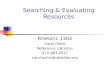 Searching & Evaluating Resources Rhetoric 1302 Carol Oshel Reference Librarian 972-883-2627 carol.oshel@utdallas.edu.
