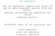 Set operators The set operaotrs combine the result of two or more component queries into one result. queries containing set operators are called compound.