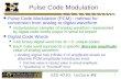 ECE 4710: Lecture #8 1 Pulse Code Modulation  Pulse Code Modulation (PCM) : method for conversion from analog to digital waveform  Instantaneous samples.