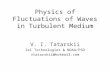 Physics of Fluctuations of Waves in Turbulent Medium V. I. Tatarskii Zel Technologies & NOAA/PSD vtatarskii@hotmail.com.