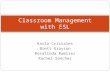 Karla Cristales Brett Grayson Rosalinda Ramirez Rachel Sanchez Classroom Management with ESL.