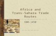 Africa and Trans-Sahara Trade Routes 600-1450. “Always something new out of Africa” ( Greek Proverb; 1 st C CE ) What do you suppose this proverb is referring.