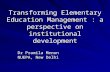 Transforming Elementary Education Management : a perspective on institutional development Dr Pramila Menon NUEPA, New Delhi.