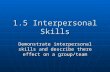 1.5 Interpersonal Skills Demonstrate interpersonal skills and describe there effect on a group/team.